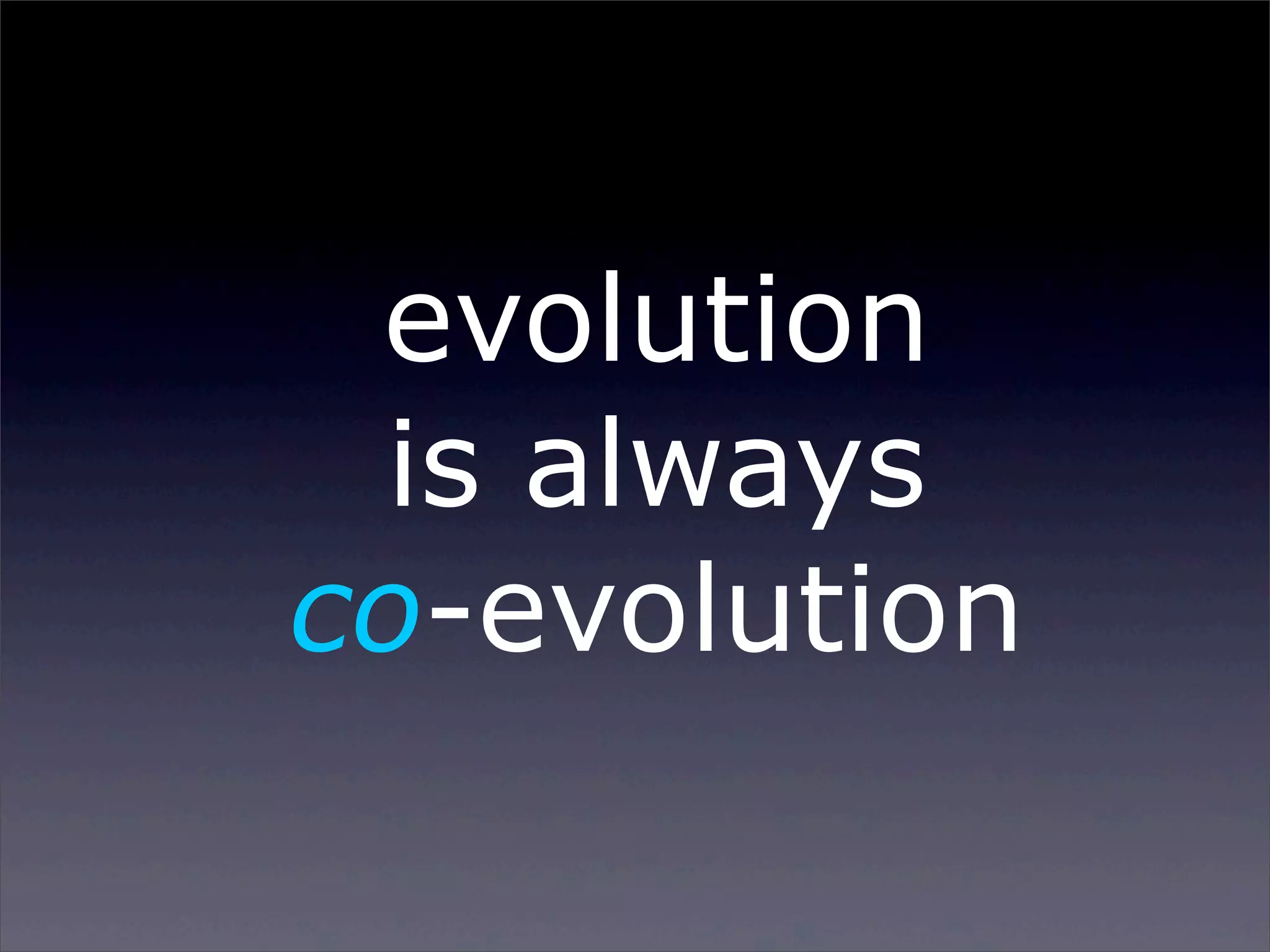 evolution
is always
co-evolution
Sunday, 2 March 14

 