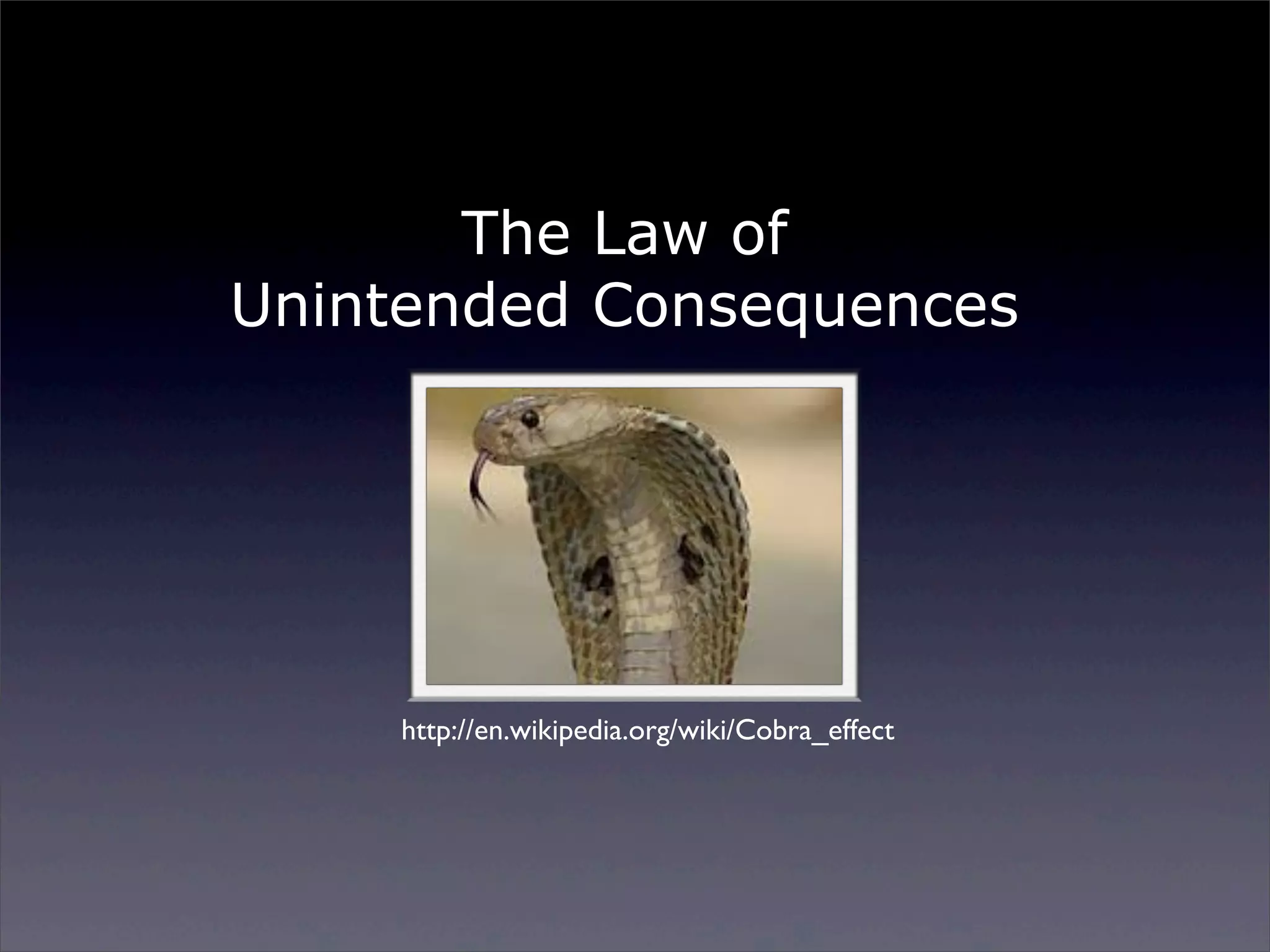 The Law of
Unintended Consequences

http://en.wikipedia.org/wiki/Cobra_effect

Sunday, 2 March 14

 