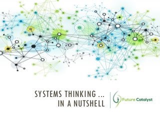 SYSTEMS THINKING ...
IN A NUTSHELL
 