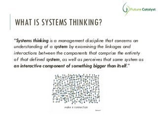 WHAT IS SYSTEMS THINKING?
“Systems thinking is a management discipline that concerns an
understanding of a system by exami...