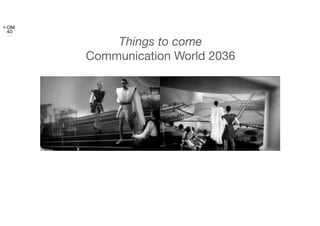 Things to come
Communication World 2036
 