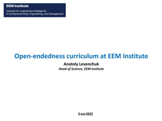 5-oct-2022
Open-endedness curriculum at EEM Institute
Anatoly Levenchuk
Head of Science, EEM Institute
 