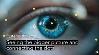 Systems thinking:
Seeing the bigger picture and
connecting the dots
 