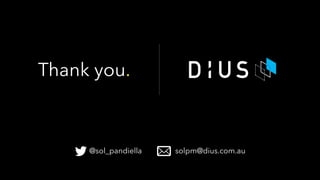 Thank you.
@sol_pandiella solpm@dius.com.au
 
