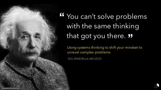 We can’t solve problems with the same thinking that got you there