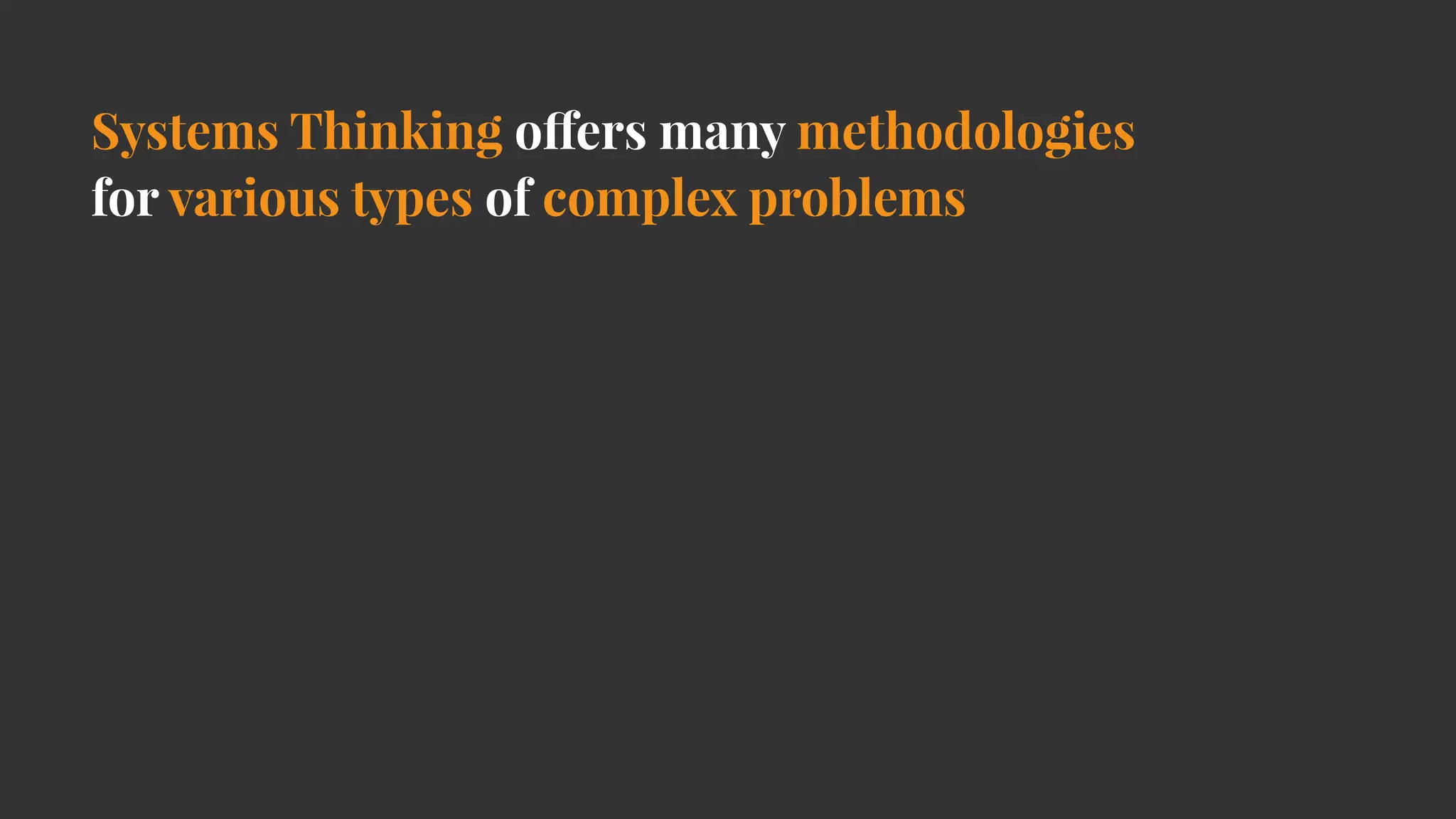 Systems Thinking o
ff
ers many methodologies
for various types of complex problems
 