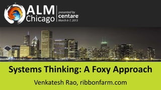 Systems Thinking: A Foxy Approach
     Venkatesh Rao, ribbonfarm.com
 