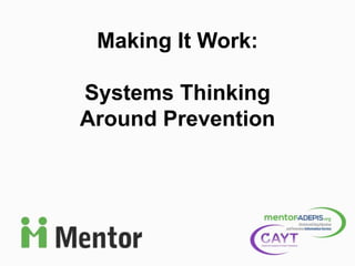 Making It Work:
Systems Thinking
Around Prevention
 