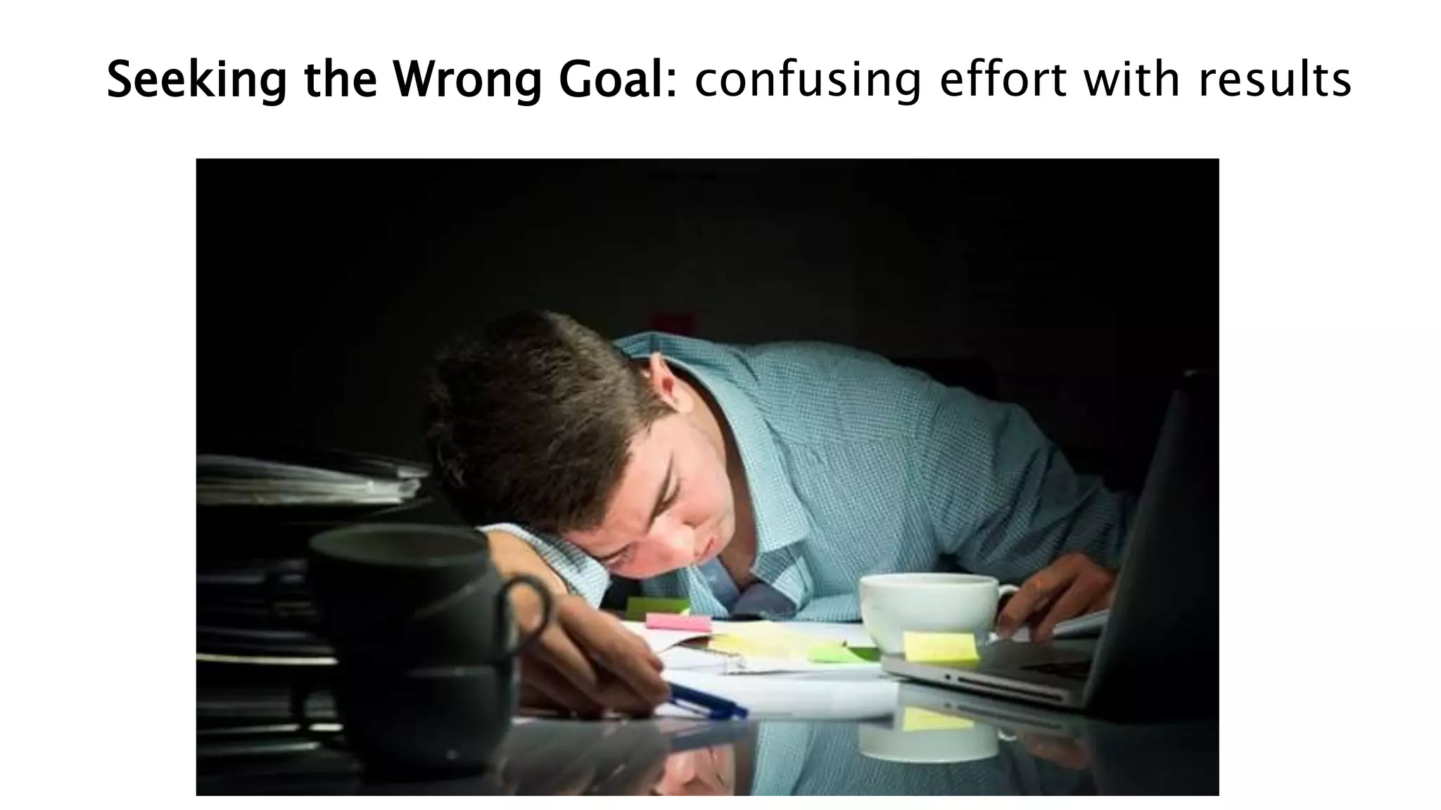 Seeking the Wrong Goal: confusing effort with results
 