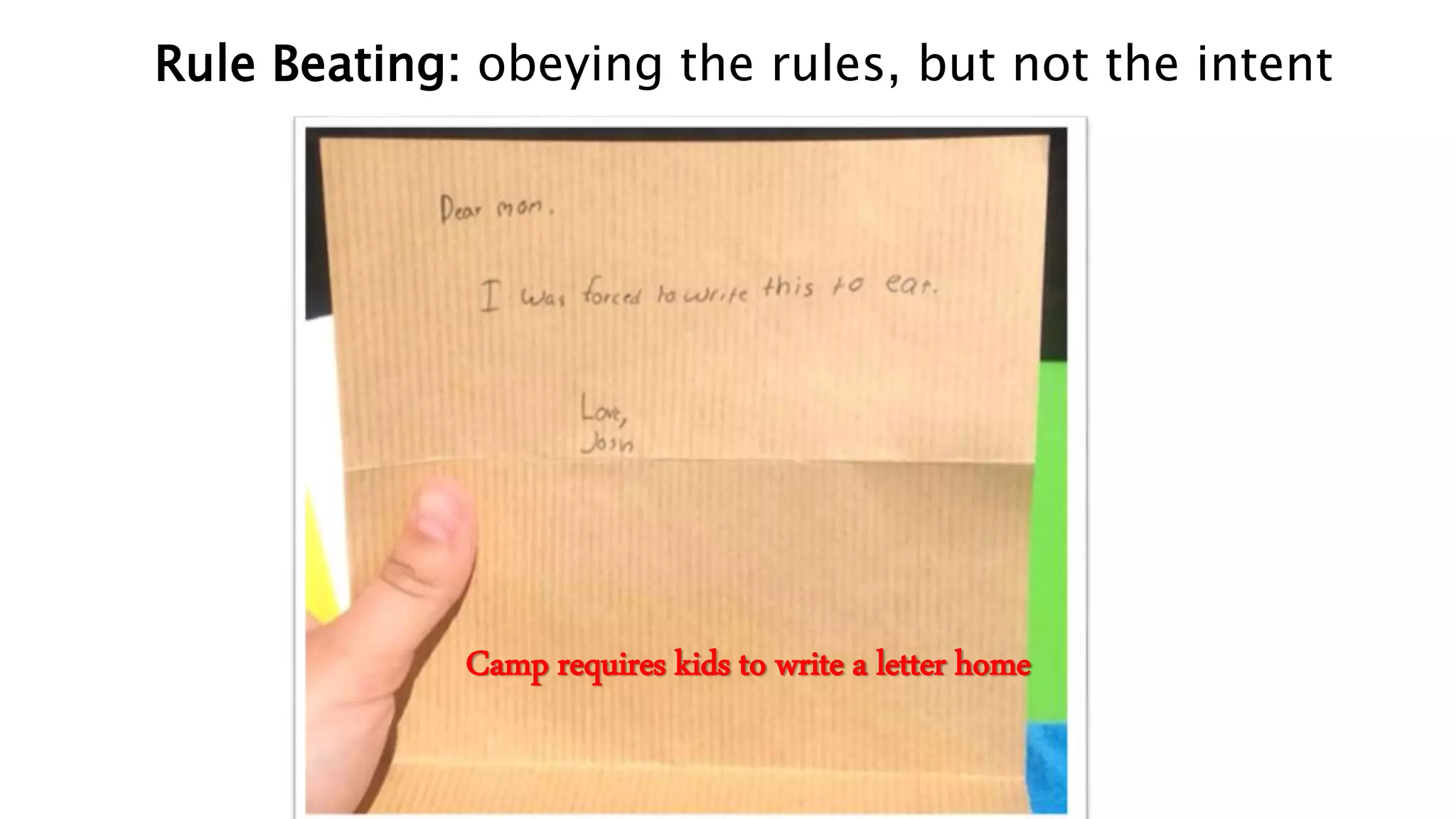 Rule Beating: obeying the rules, but not the intent
Camp requires kids to write a letter home
 