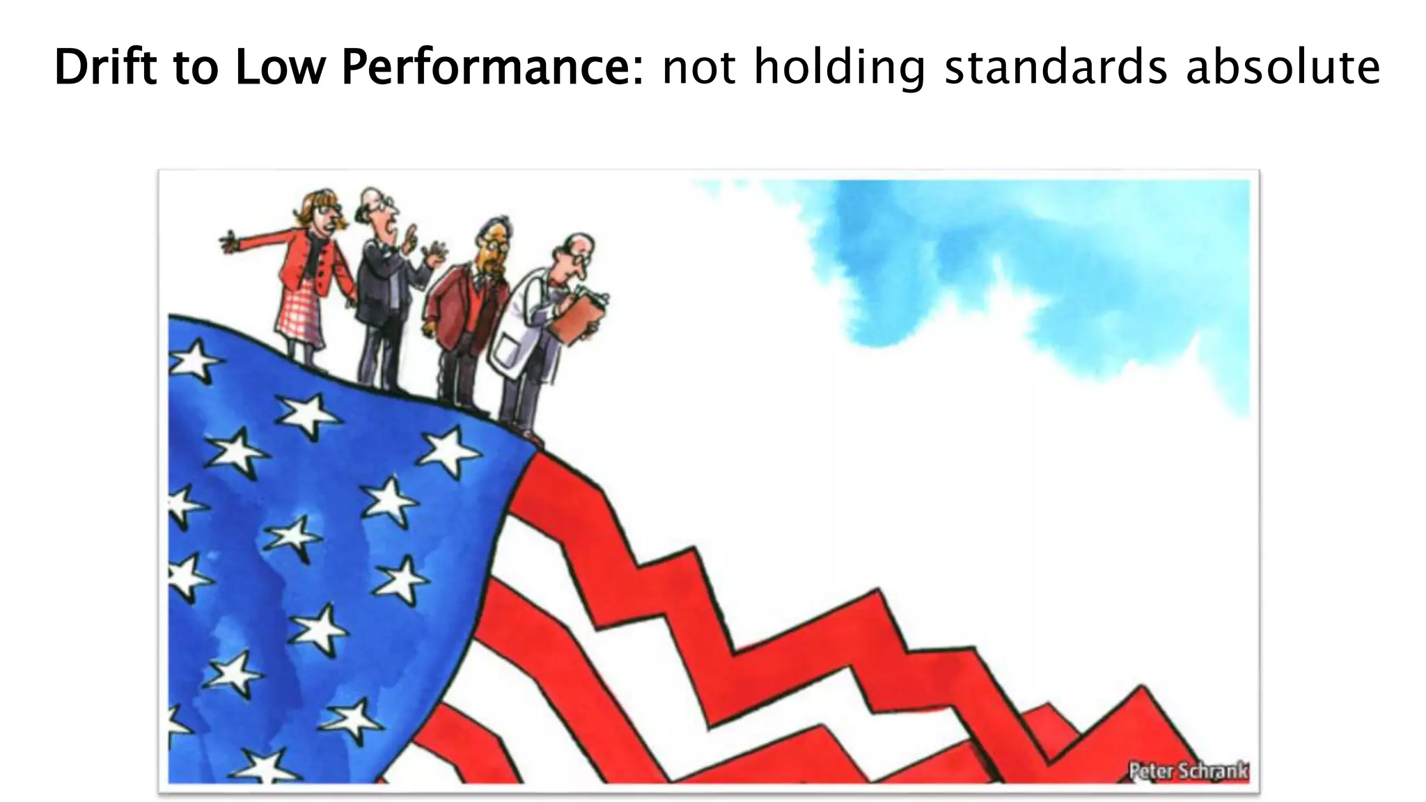 Drift to Low Performance: not holding standards absolute
 