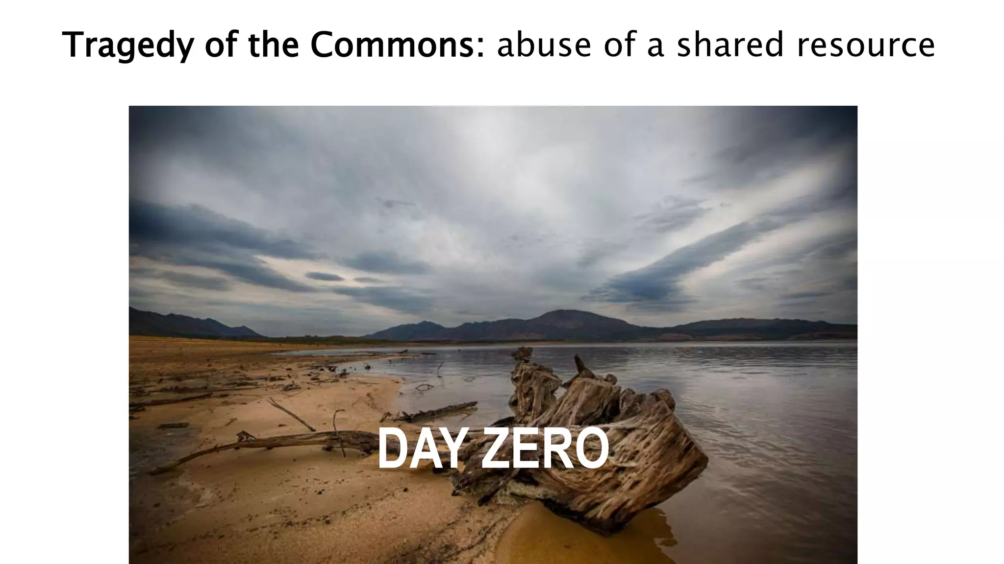 Tragedy of the Commons: abuse of a shared resource
DAY ZERO
 