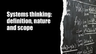Systems thinking:
definition, nature
and scope
 