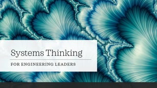 Systems Thinking
FOR ENGINEERING LEADERS
 