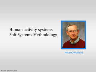 Human activity systems
           Soft Systems Methodology



                                      Peter Checkland




#IAS12 - @johannakoll
 