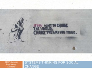 SYSTEMS THINKING FOR SOCIAL
CHANGE
DEEP Summer
Engineering
Academy
 