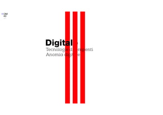 Digitale
Tecnologie dirompenti
Anomia digitale
 