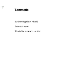 Sommario
Archeologia del futuro
Scenari futuri
Modelli e sistemi creativi
 