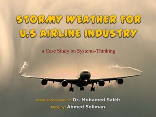 a Case Study on Systems-Thinking




Under supervision of:   Dr. Mohamed Saleh
        Made by:   Ahmed Soliman
 