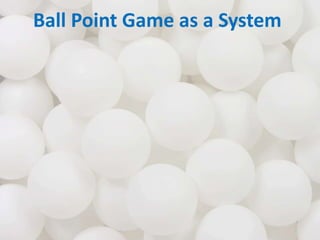 Ball Point Game as a System
 