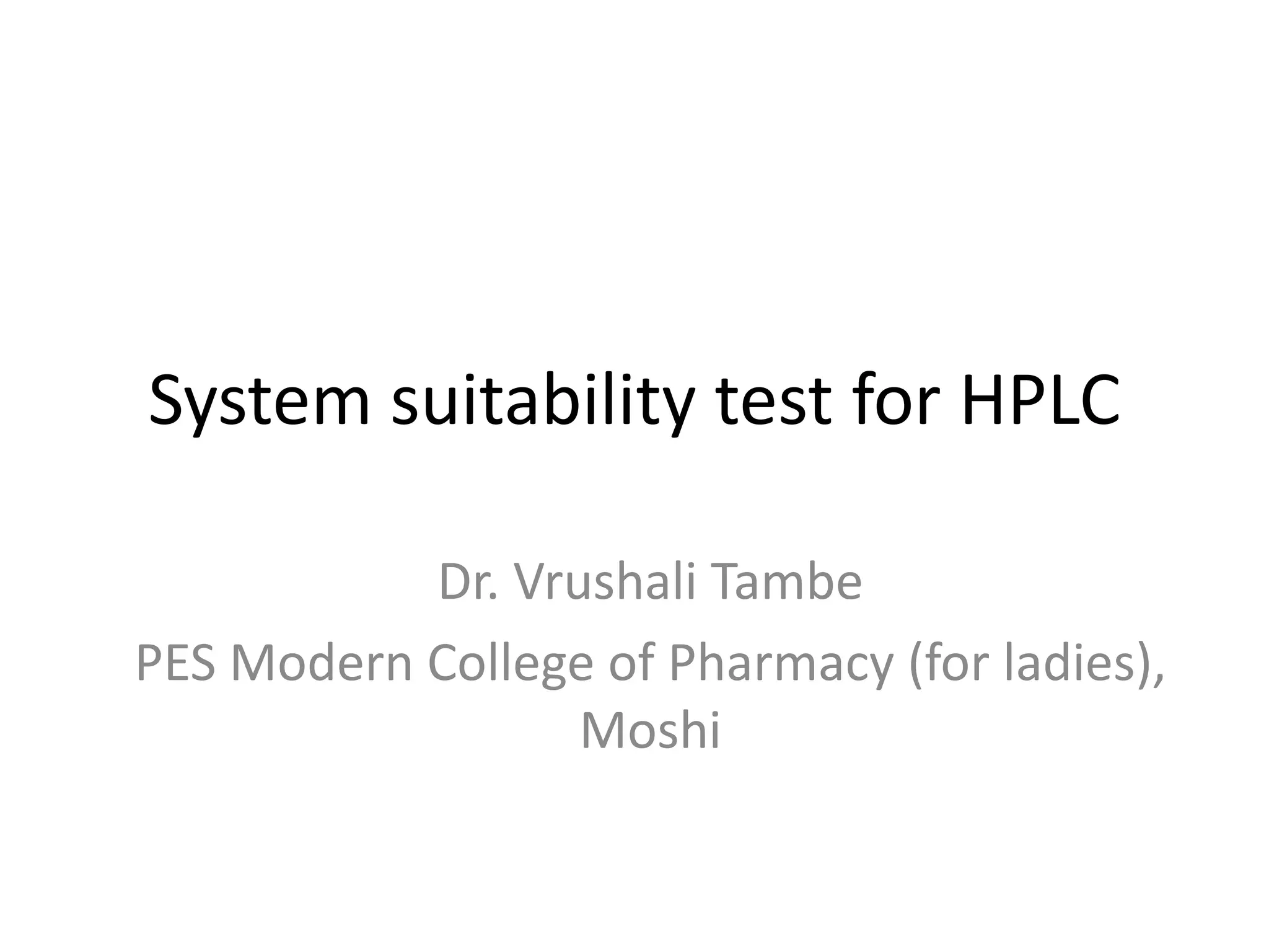 System suitability test for HPLC
Dr. Vrushali Tambe
PES Modern College of Pharmacy (for ladies),
Moshi
 