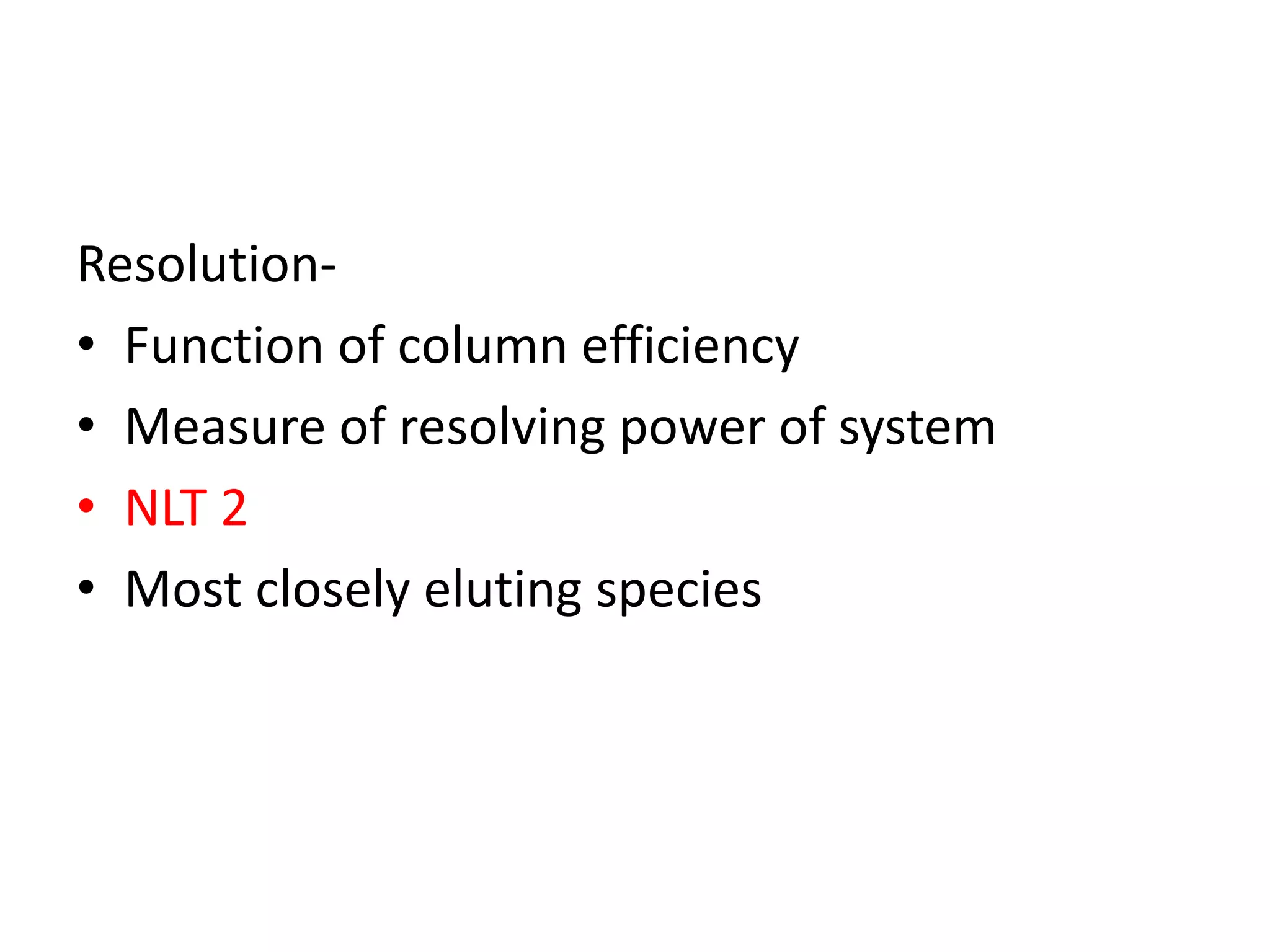 Resolution-
• Function of column efficiency
• Measure of resolving power of system
• NLT 2
• Most closely eluting species
 