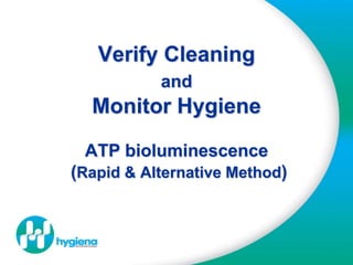 Verify Cleaning andMonitor HygieneATP bioluminescence (Rapid & Alternative Method) 