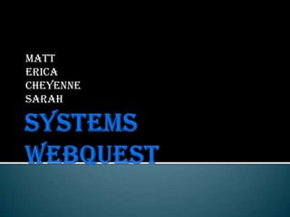 Systems Webquest Matt Erica Cheyenne Sarah 