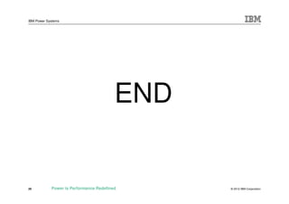 IBM Power Systems




                                         END


29          Power is Performance Redefined     © 2012 IBM Corporation
 
