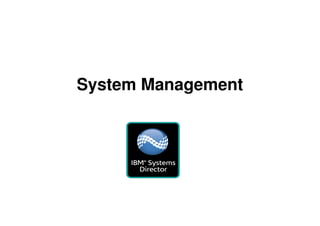 System Management




                    © 2009 IBM Corporation
 