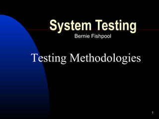 1
System Testing
Bernie Fishpool
Testing Methodologies
 