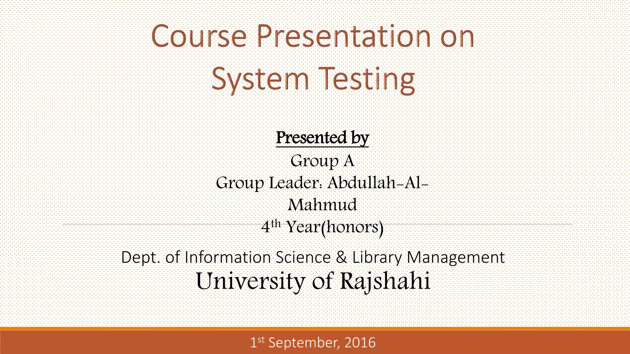 Presented by
Group A
Group Leader: Abdullah-Al-
Mahmud
4th Year(honors)
Dept. of Information Science & Library Management
University of Rajshahi
1st September, 2016
 