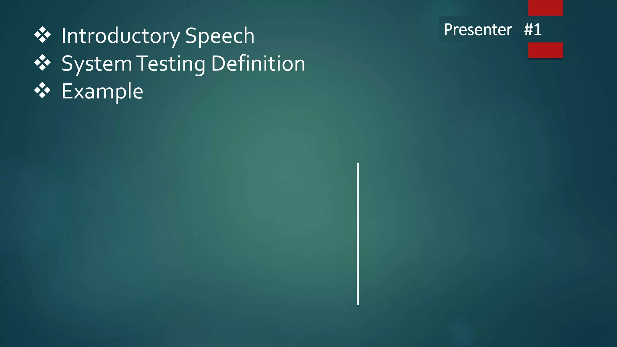  Introductory Speech
 SystemTesting Definition
 Example
Presenter #1
 