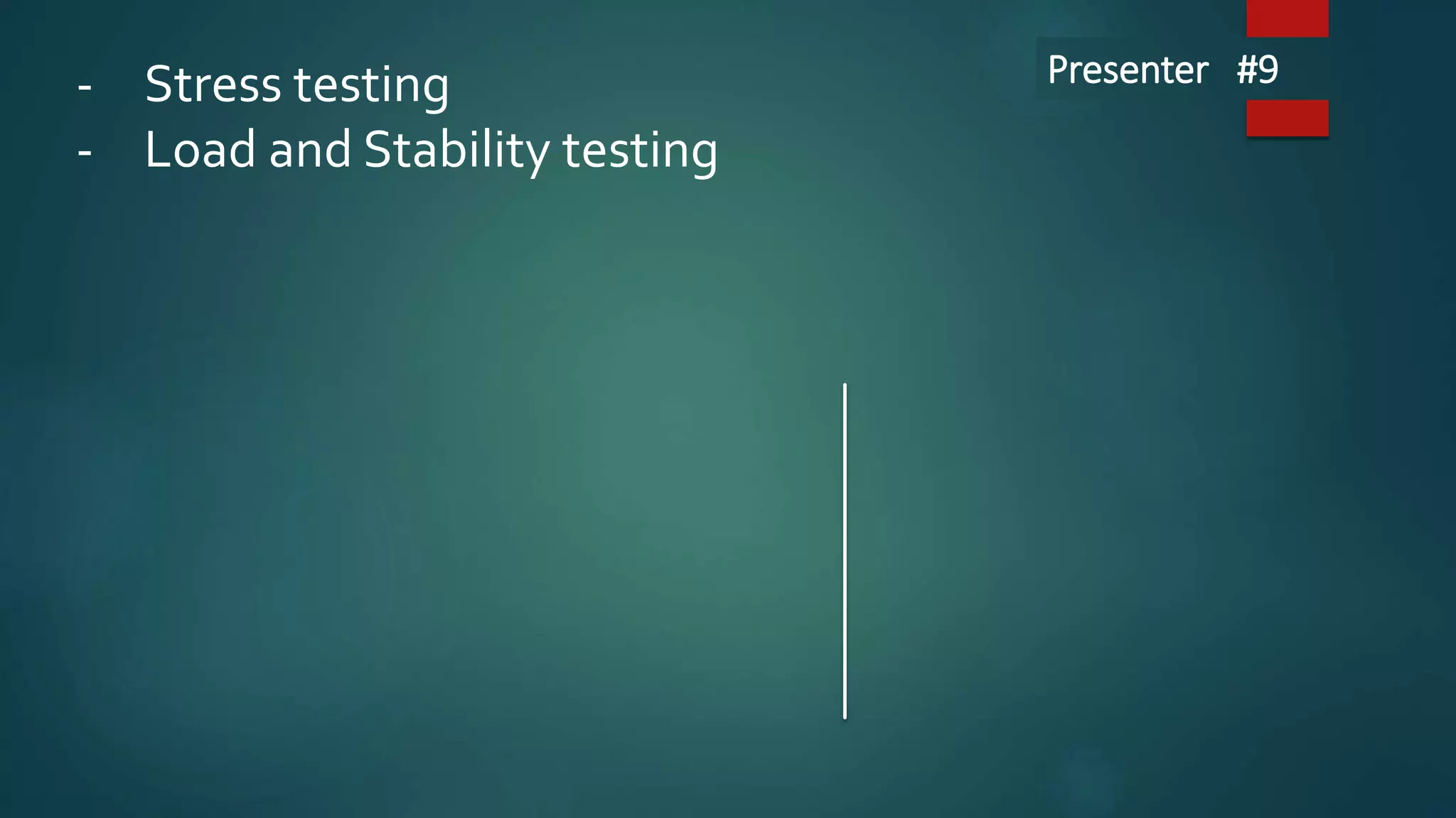 - Stress testing
- Load and Stability testing
Presenter #9
 