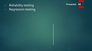 - Reliability testing
- Regression testing
Presenter #8
 