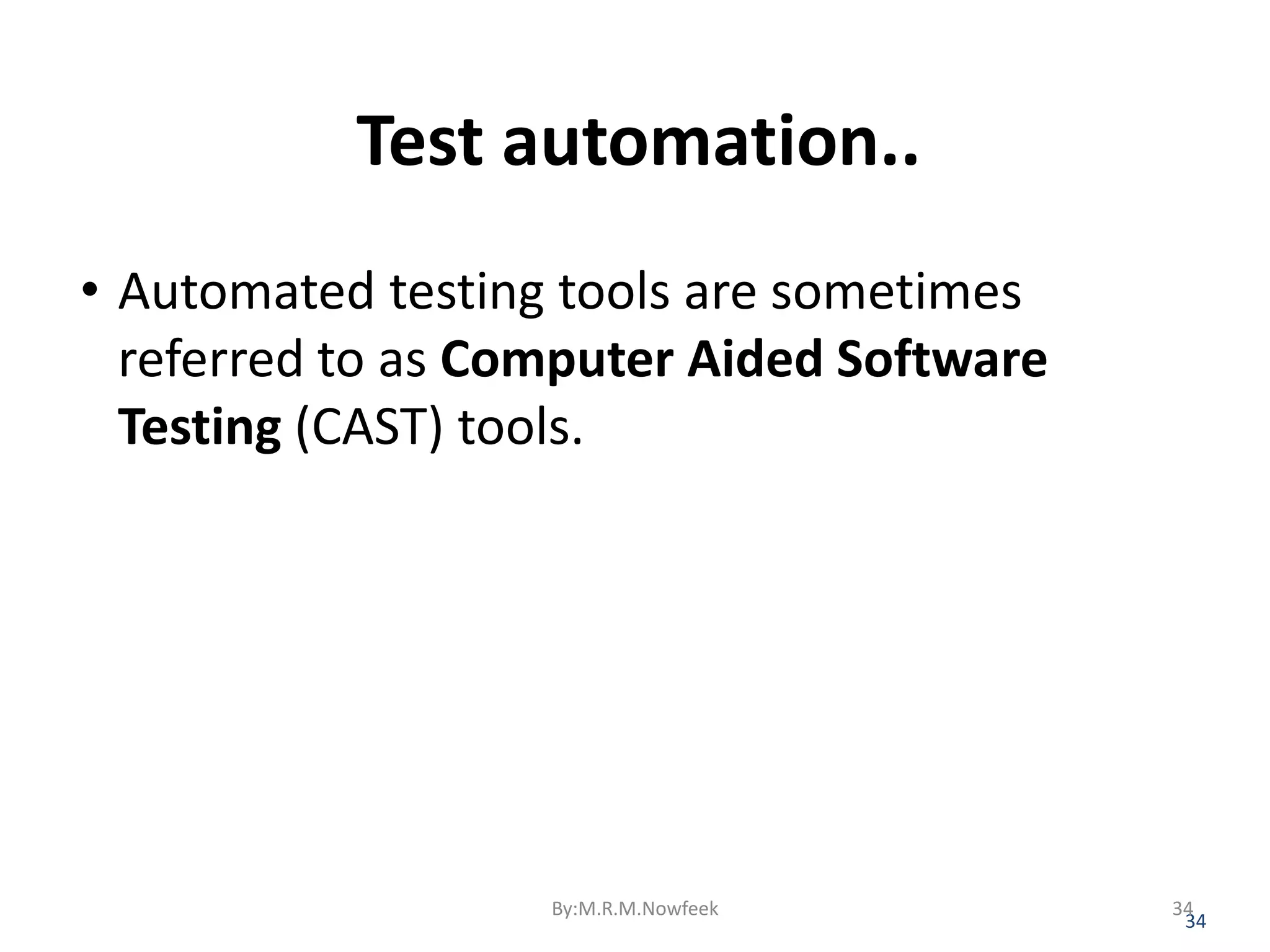 Test automation.. • Automated testing tools are sometimes referred to as Computer Aided Software Testing (CAST) tools. 34 By:M.R.M.Nowfeek 34 