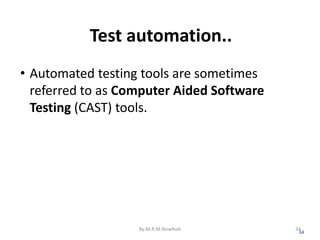 Test automation..
• Automated testing tools are sometimes
referred to as Computer Aided Software
Testing (CAST) tools.
34
By:M.R.M.Nowfeek 34
 