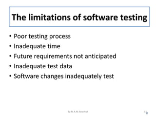 The limitations of software testing
• Poor testing process
• Inadequate time
• Future requirements not anticipated
• Inadequate test data
• Software changes inadequately test
37
By:M.R.M.Nowfeek 37
 