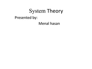 System Theory
Presented by:
Menal hasan
 
