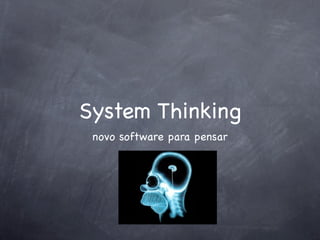 System Thinking
 novo software para pensar
 