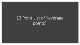 12 Point List of ‘leverage
points’
 