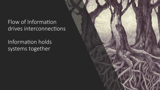 Flow of Information
drives interconnections
Information holds
systems together
 