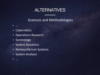 ALTERNATIVES
Sciences and Methodologies
• …
• Cybernetics
• Operations Research
• Synecology
• System Dynamics
• Nonequilibrium Systems
• System Analysis
• …
 