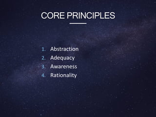 CORE PRINCIPLES
1. Abstraction
2. Adequacy
3. Awareness
4. Rationality
 