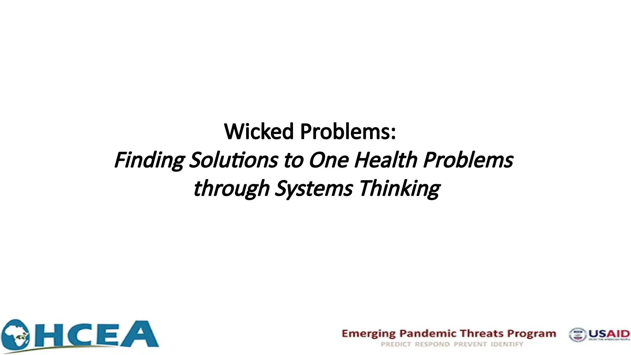 Wicked Problems:
Finding Solutions to One Health Problems
through Systems Thinking
 