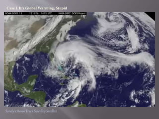 Case 1 It's Global Warming, Stupid 
Sandy's Storm Track Spied by Satellite 
 