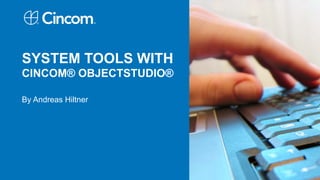 SYSTEM TOOLS WITH
CINCOM® OBJECTSTUDIO®
By Andreas Hiltner
 