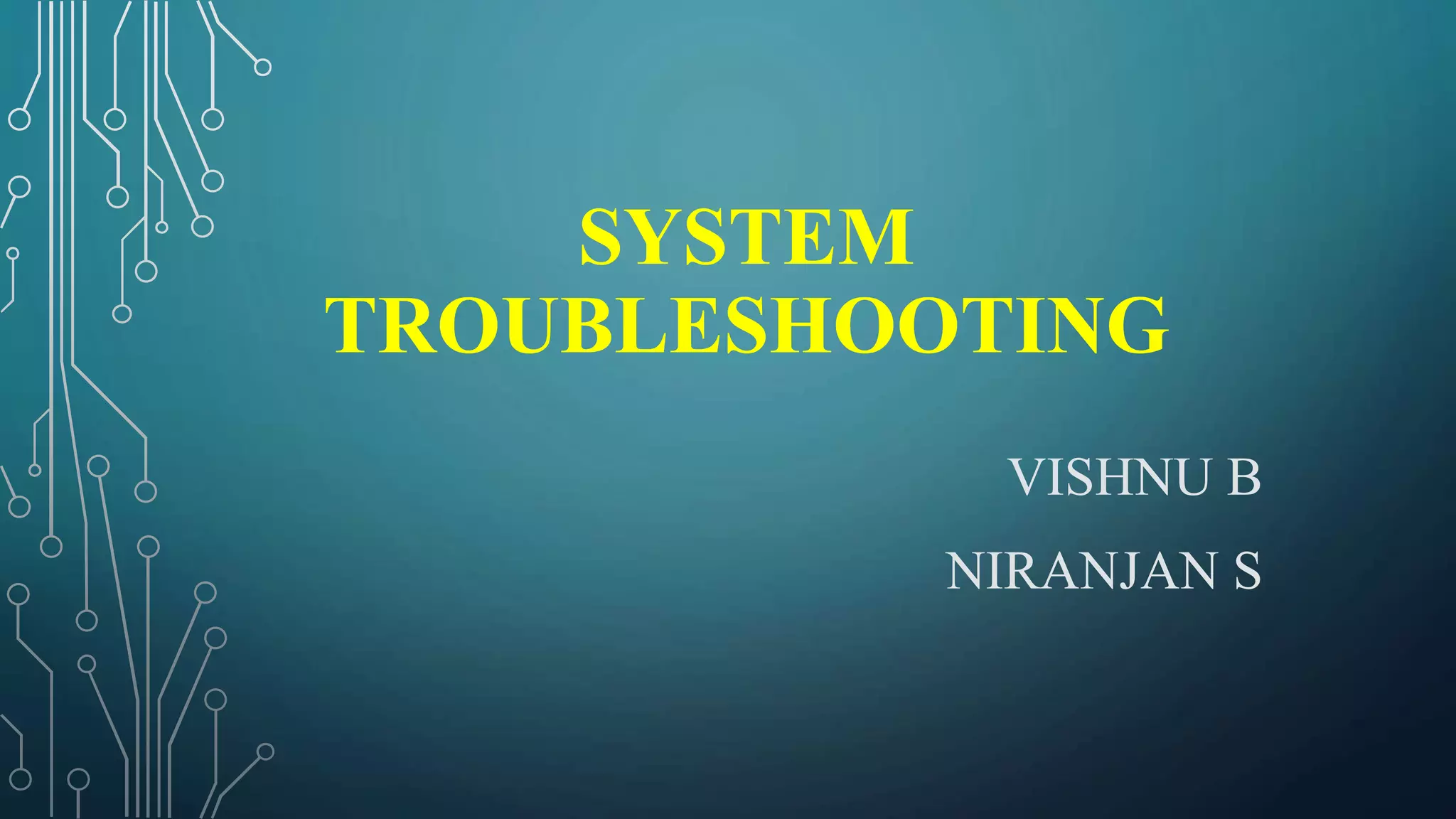 SYSTEM TROUBLESHOOTING by Vishnu & Niranjan | PPT