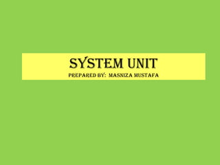 SYSTEM UNIT Prepared by:  masnizamustafa 