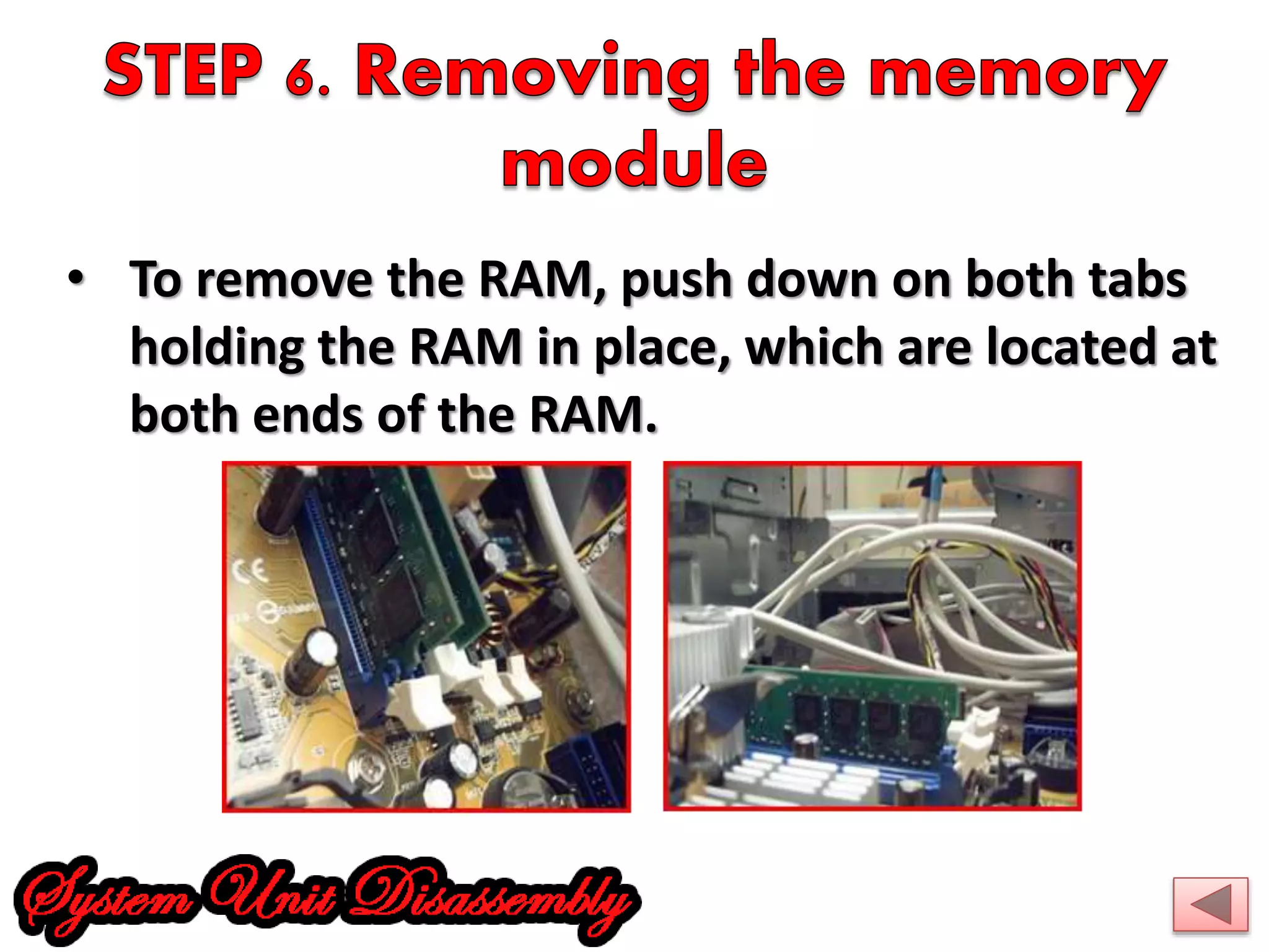 • To remove the RAM, push down on both tabs 
holding the RAM in place, which are located at 
both ends of the RAM. 
 